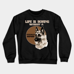 Life Is Boring Without A German Shepherd Lover Crewneck Sweatshirt